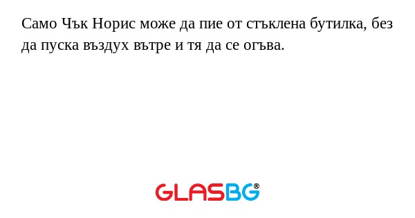 Само Чък Норис може да пие от стъклена...