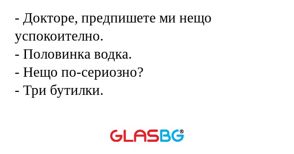Докторе, предпишете ми нещо успокоително...