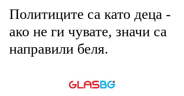 Политиците са като деца - ако не...