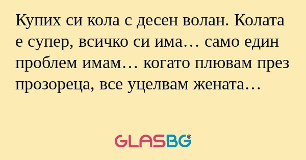 Купих си кола с десен волан. Колата...