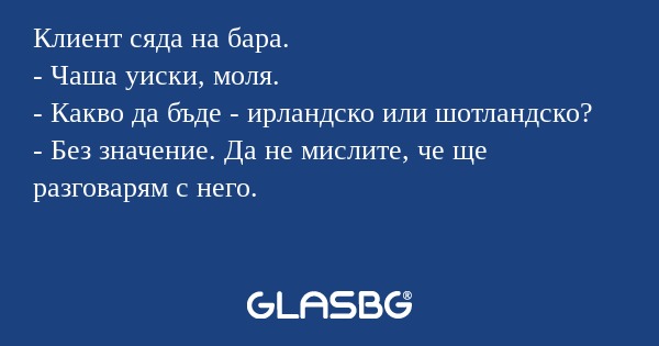 Клиент сяда на бара. - Чаша уиски...