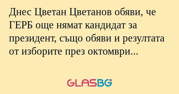 Днес Цветан Цветанов обяви, че...