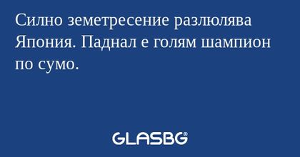Силно земетресение разлюлява Япония. Паднал е голям шампион по сумо.