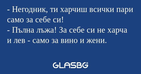 Негодник, ти харчиш всички пари...