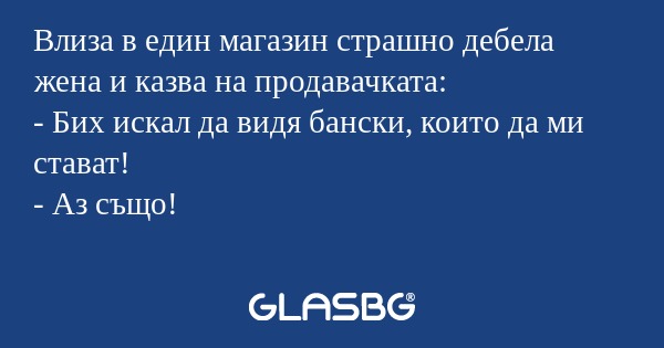 Влиза в един магазин страшно дебела...
