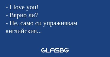 I love you! - Вярно ли? - Не...