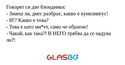 Говорят си две блондинки: - Знаеш...