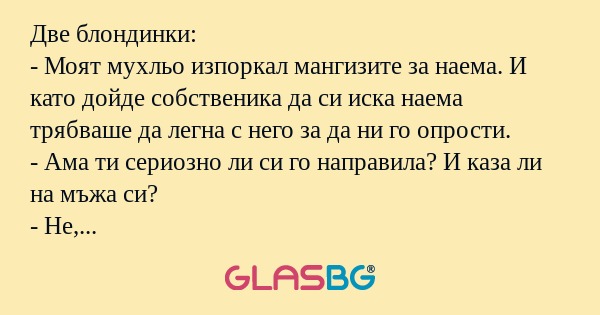 Две блондинки: - Моят мухльо изпоркал...