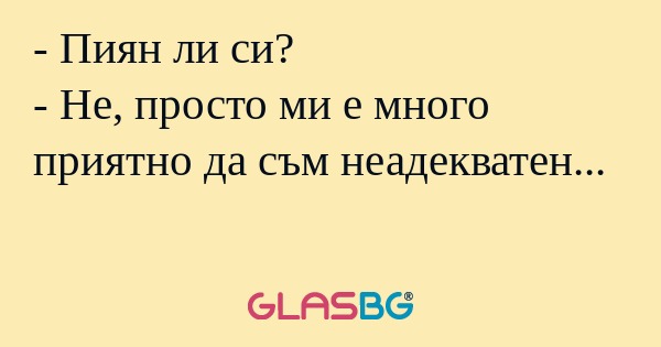 Пиян ли си? - Не, просто ми е...