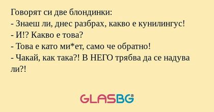 Говорят си две блондинки: - Знаеш...