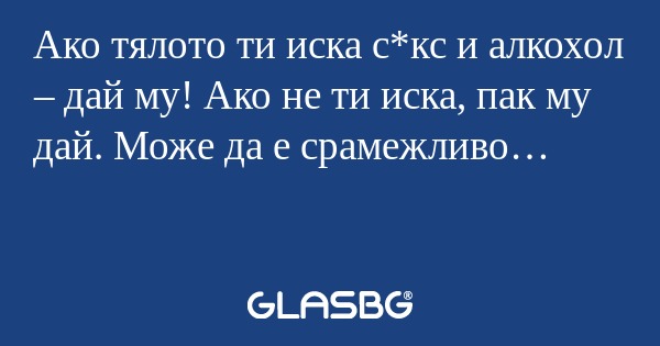 Ако тялото ти иска с*кс и алкохол...
