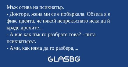 Мъж отива на психиатър. - Докторе...