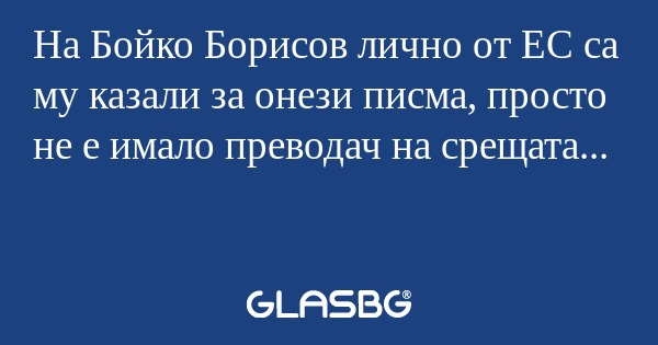На Бойко Борисов лично от ЕС са...