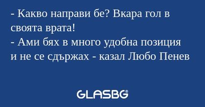 Какво направи бе? Вкара гол в...