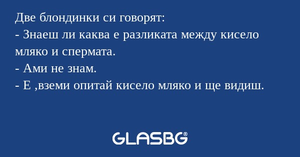 Две блондинки си говорят: - Знаеш...