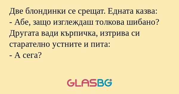 Две блондинки се срещат. Едната...