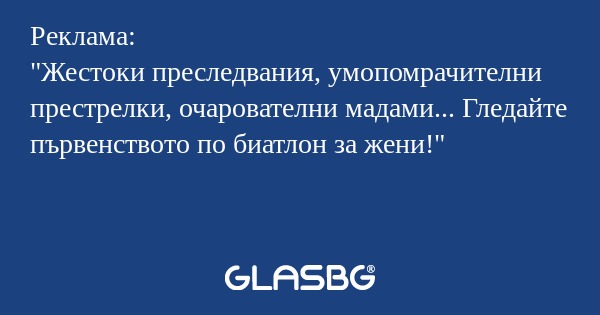 Реклама:
"Жестоки преследвания, умопомрачителни престрелки, очарователни мадами... Гледайте първенството по биатлон за жени!"
