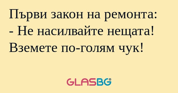 Първи закон на ремонта: - Не насилвайте...