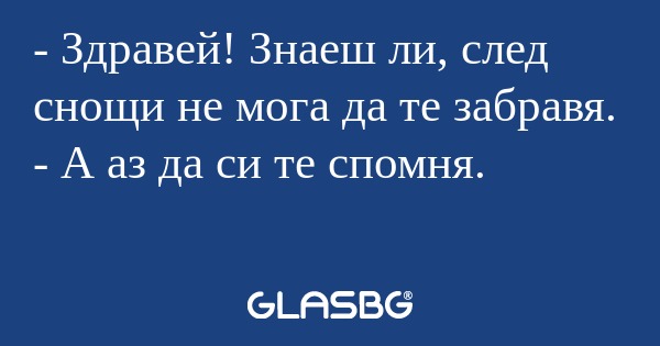 Здравей! Знаеш ли, след снощи...