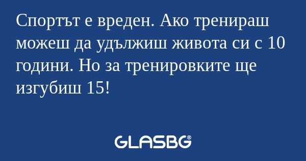 Спортът е вреден. Ако тренираш...