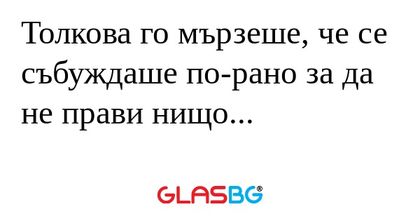 Толкова го мързеше, че се събуждаше...