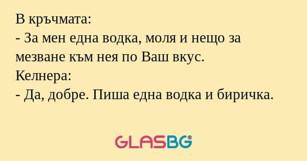 В кръчмата: - За мен една водка...
