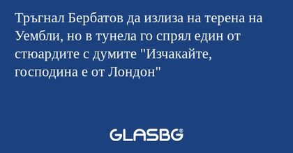 Тръгнал Бербатов да излиза на терена на Уембли, но в тунела го спрял един от стюардите с думите "Изчакайте, господина е от Лондон"
