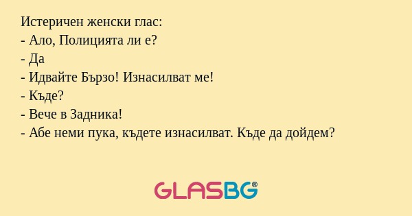 Истеричен женски глас: - Ало, Полицията...
