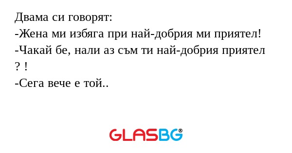 Двама си говорят: -Жена ми избяга...