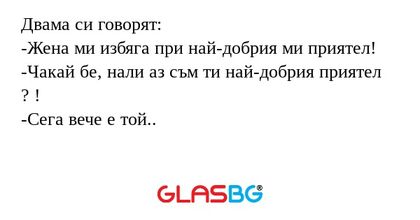 Двама си говорят: -Жена ми избяга...