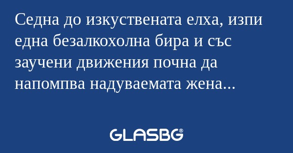 Седна до изкуствената елха, изпи...