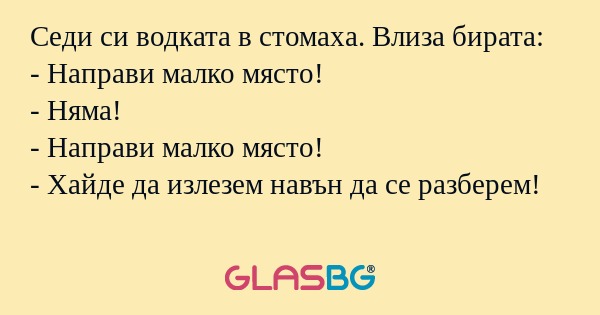 Седи си водката в стомаха. Влиза...