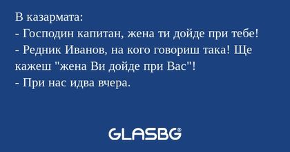 В казармата: - Господин капитан...