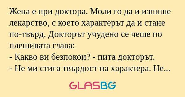 Жена е при доктора. Моли го да...