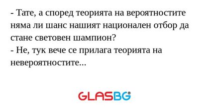Тате, а според теорията на вероятностите...