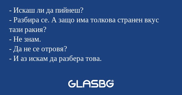 Искаш ли да пийнеш? - Разбира...