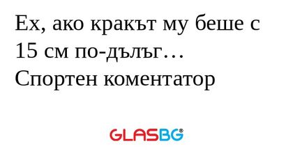 Ex, ако кракът му беше с 15 см...
