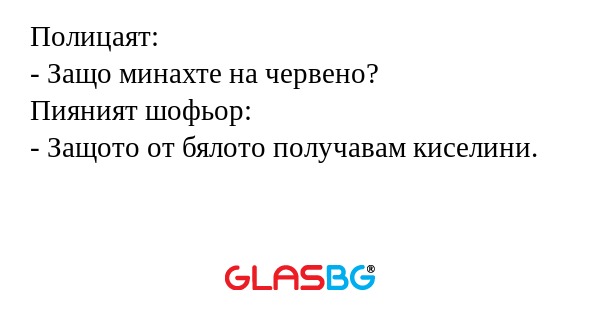 Полицаят: - Защо минахте на червено...