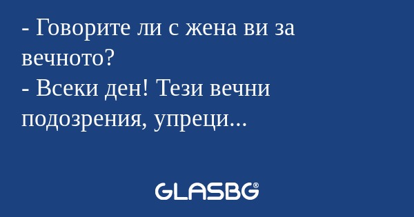 Говорите ли с жена ви за вечното...