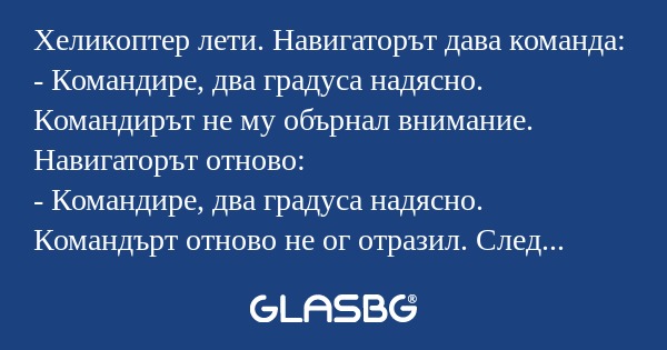 Хеликоптер лети. Навигаторът дава...