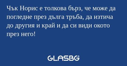 Чък Норис е толкова бърз, че може...