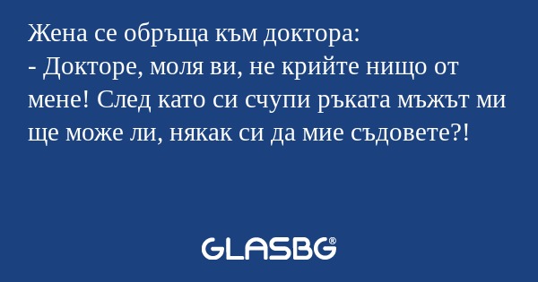 Жена се обръща към доктора: - Докторе...