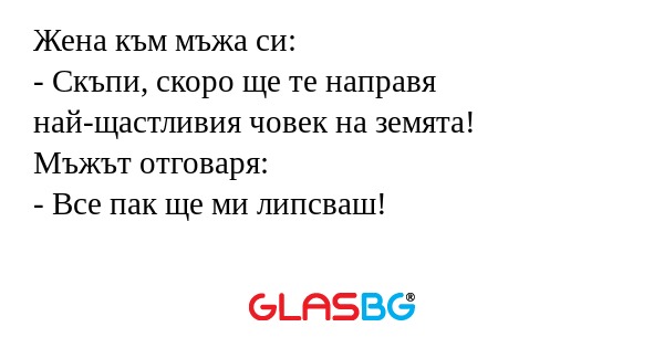 Жена към мъжа си: - Скъпи, скоро...