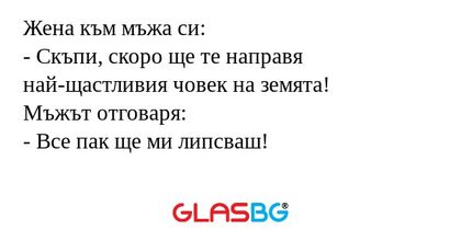 Жена към мъжа си: - Скъпи, скоро...
