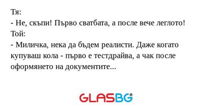 Тя: - Не, скъпи! Първо сватбата...