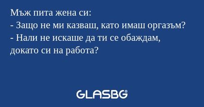 Мъж пита жена си: - Защо не ми...