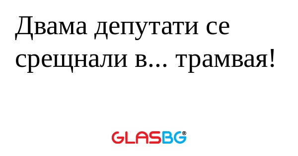 Двама депутати се срещнали в...