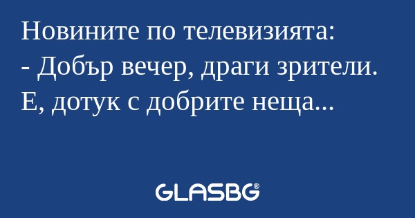 Новините по телевизията: - Добър...