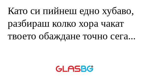 Като си пийнеш едно хубаво, разбираш...
