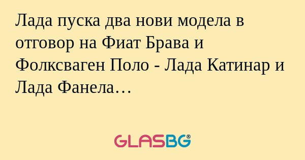 Лада пуска два нови модела в отговор...